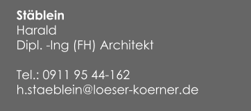 Stäblein Harald  Dipl. -Ing (FH) Architekt  Tel.: 0911 95 44-162 h.staeblein@loeser-koerner.de